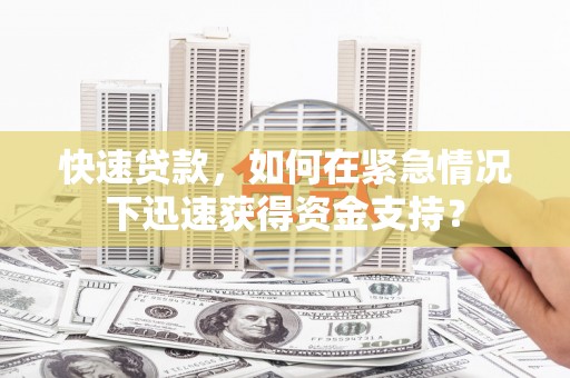 白塔快速贷款，如何在紧急情况下迅速获得资金支持？