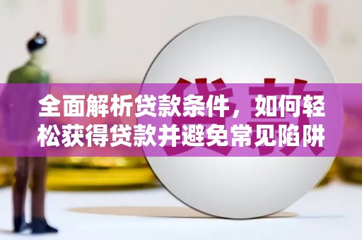 白塔全面解析贷款条件，如何轻松获得贷款并避免常见陷阱