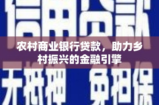 白塔农村商业银行贷款，助力乡村振兴的金融引擎