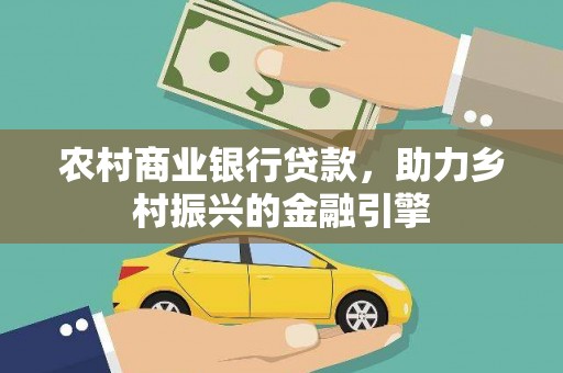 白塔农村商业银行贷款，助力乡村振兴的金融引擎