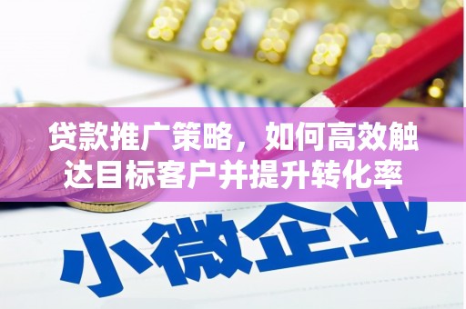 白塔贷款推广策略，如何高效触达目标客户并提升转化率