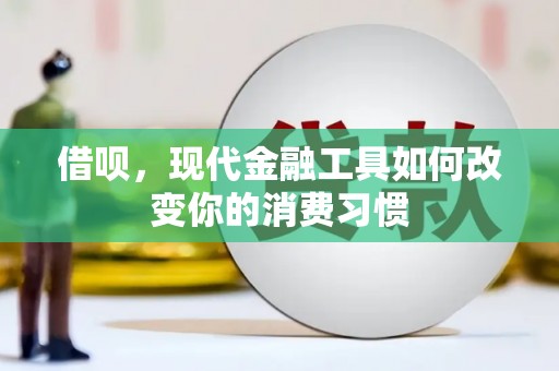 白塔借呗，现代金融工具如何改变你的消费习惯