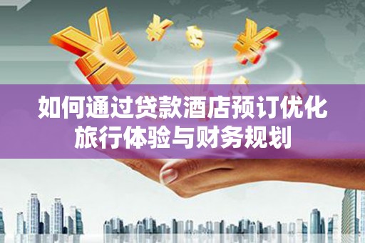 白塔如何通过贷款酒店预订优化旅行体验与财务规划