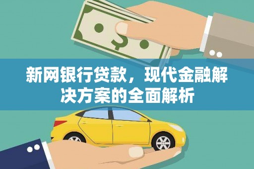 白塔新网银行贷款，现代金融解决方案的全面解析