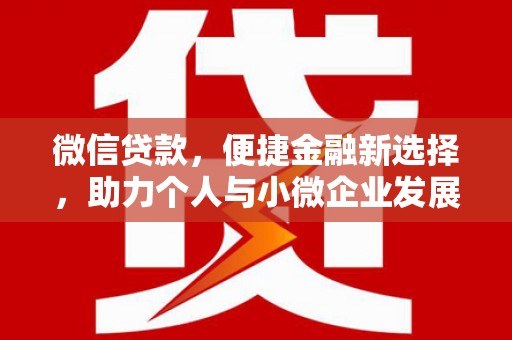 白塔微信贷款，便捷金融新选择，助力个人与小微企业发展