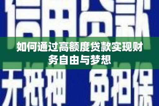 白塔如何通过高额度贷款实现财务自由与梦想