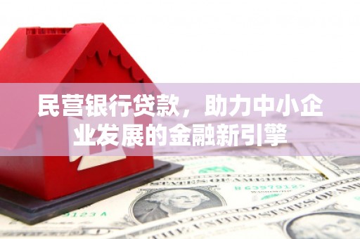 白塔民营银行贷款，助力中小企业发展的金融新引擎
